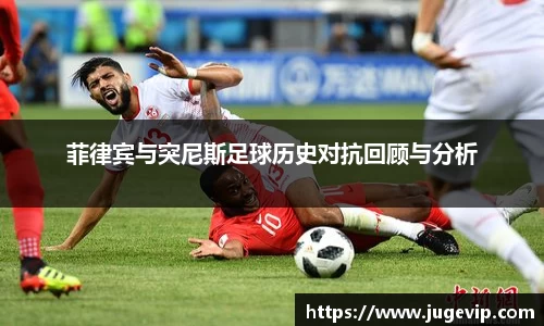 菲律宾与突尼斯足球历史对抗回顾与分析